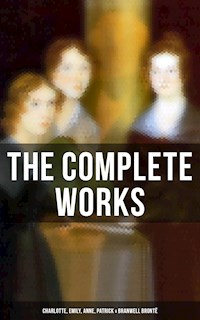 The Complete Works: Charlotte, Emily, Anne, Patrick & Branwell Brontë - Bronte Charlotte - ebook