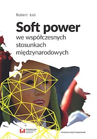 Soft power we współczesnych stosunkach międzynarodowych - Robert Łoś - książka