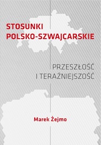 Stosunki polsko-szwajcarskie Przeszłość i teraźniejszość - Żejmo Marek - książka