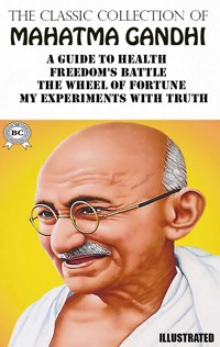 The Classic Collection of Mahatma Gandhi. Illustrated - Mahatma Gandhi - ebook