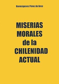 Miserias morales de la chilenidad actual - Hermógenes Pérez de Arce - ebook