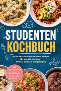 Studenten Kochbuch: Die leckersten und einfachsten Rezepte für jeden Geschmack – schnell, günstig & alltagstauglich – inkl. Zum Mitnehmen, Mikrowelle & Wasserkocher, Soßen & Dips, Desserts - Jette Lindenau - ebook