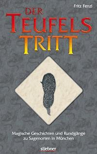 Der Teufelstritt - Magische Geschichten und Rundgänge zu Sagenorten in München - Fritz Fenzl - ebook