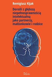 Dorośli z głębszą niepełnosprawnością intelektualną jako partnerzy, małżonkowie i rodzice - Kijak Remigiusz - książka