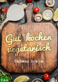 Gut kochen vegetarisch - Thomas Schuh - ebook