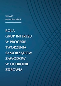 Rola grup interesu w procesie tworzenia samorządów zawodów w ochronie zdrowia - Banaś-Mazur Sylwia - książka
