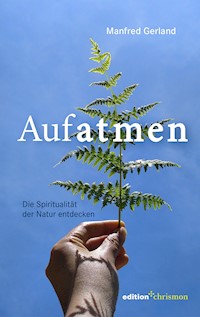 Aufatmen. Die Spiritualität der Natur entdecken - Manfred Gerland - ebook