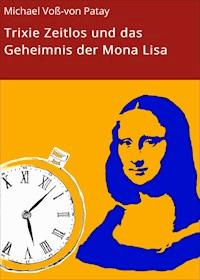 Trixie Zeitlos und das Geheimnis der Mona Lisa - Michael Voß-von Patay - ebook