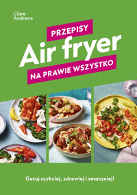 Air fryer. Przepisy na prawie wszystko - Clare Andrews - ebook + książka