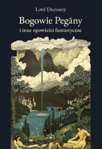Bogowie Pegany i inne opowieści fantastyczne - Lord Dunsany - książka