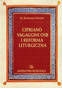 Cipriano Vagaggini OSB i Reforma Liturgiczna - Matczak Bartłomiej - książka