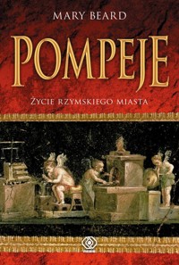 Pompeje. Życie rzymskiego miasta - Mary Beard - ebook + książka
