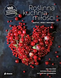 Roślinna kuchnia miłości Gotuj, jedz, kochaj - Kulawik Ida,Cichoń Katarzyna,Czarnecka Katarzyna - książka