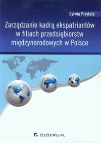 Zarządzanie kadrą ekspatriantów w filiach przedsiębiorstw międzynarodowych w Polsce - Sylwia Przytuła - książka