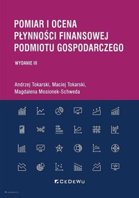 Pomiar i ocena płynności finansowej podmiotu gosp. - Andrzej Tokarski, Maciej Tokarski, Magdalena Mosionek-Schweda - książka
