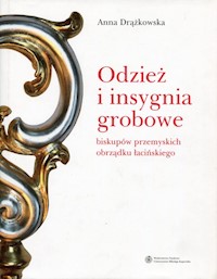 Odzież i insygnia grobowe biskupów przemyskich obrządku łacińskiego - Drążkowska Anna - książka