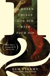 A Dozen Things God Did with Your Sin (And Three Things He'll Never Do) - Sam Storms - ebook