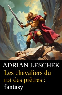 Les chevaliers du roi des prêtres : fantasy - Adrian Leschek - ebook