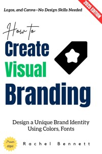 How to Create Visual Branding: - Rachel Bennett - ebook