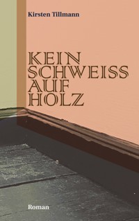 Kein Schweiss auf Holz - Kirsten Tillmann - ebook