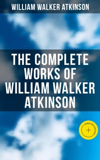 The Complete Works of William Walker Atkinson - William Walker Atkinson - ebook