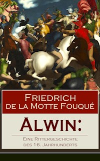 Alwin: Eine Rittergeschichte des 16. Jahrhunderts - Friedrich Motte de la Fouqué - ebook