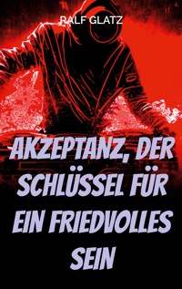 Akzeptanz, der Schlüssel für ein Friedvolles Sein - Ralf Glatz - ebook