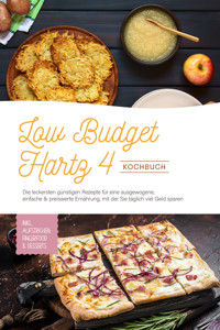 Low Budget Hartz 4 Kochbuch: Die leckersten günstigen Rezepte für eine ausgewogene, einfache & preiswerte Ernährung, mit der Sie täglich viel Geld sparen - inkl. Aufstrichen, Fingerfood & Desserts - Elisa Korporal - ebook