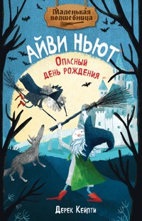 Маленькая волшебница Айви Ньют. Опасный день рождения - Дерек Кейлти - ebook
