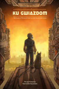 Ku Gwiazdom. Antologia Polskiej Fantastyki Naukowej 2024 - Praca zbiorowa - ebook