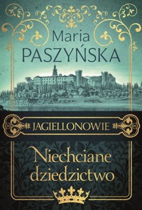 Niechciane dziedzictwo Jagiellonowie - Maria Paszyńska - książka