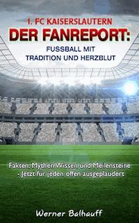 1. FC Kaiserslautern – Die Roten Teufel – Von Tradition und Herzblut für den Fußball - Werner Balhauff - ebook