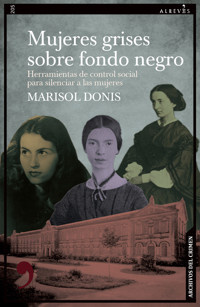Mujeres grises sobre fondo negro: Herramientas de control social para silenciar a las mujeres - Marisol Donis - ebook