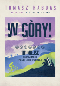 W góry! 101 miejsc na pograniczu Polski, Czech i Słowacji - Tomasz Habdas - książka