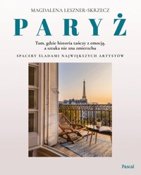 Paryż - tam, gdzie historia tańczy z emocją, a sztuka nie zna zmierzchu - Magdalena Leszner-Skrzecz - książka