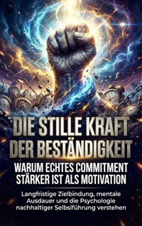 Die stille Kraft der Beständigkeit: Warum echtes Commitment stärker ist als Motivation - kuhn thomas - ebook