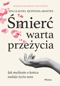 Śmierć warta przeżycia. Jak myślenie o końcu nadaje życiu sens - Ana Claudia Quintana Arantes - ebook + książka