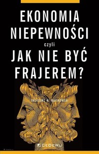 Ekonomia niepewności, czyli jak nie być frajerem? - Grzegorz M. Malinowski - książka