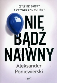 Nie bądź naiwny - Poniewierski Aleksander - ebook + książka