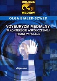 Voyeuryzm medialny w kontekście współczesnej prasy w Polsce - Białek-Szwed Olga - książka