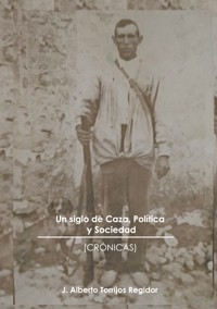 Un Siglo de Caza, Política y Sociedad (crónicas) - J.Alberto Torrijos Regidor - ebook