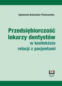 Przedsiębiorczość lekarzy dentystów w kontekście relacji z pacjentami - Agnieszka Bukowska-Piestrzyńska - książka