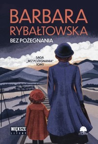 Bez pożegnania. Saga Bez pożegnania. Tom 1 (większe litery) - Barbara Rybałtowska - książka