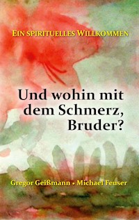 Und wohin mit dem Schmerz, Bruder? - Gregor Geißmann - ebook