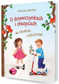 O dziewczynkach i chłopcach dla chłopców i dziewczynek - Asia Olejarczyk - książka