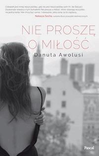 Nie proszę o milość - Danuta Awolusi - ebook