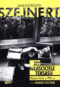 My, właściciele Teksasu. Reportaże PRL-u - Małgorzata Szejnert - książka