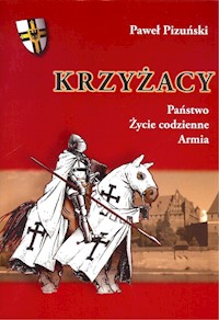 Krzyżacy Państwo życie codzienne armia - Pizuński Paweł - książka