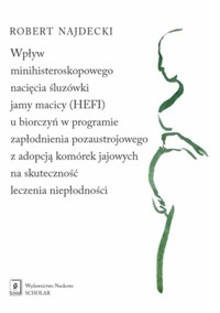 Wpływ minihisteroskopowego nacięcia śluzówki jamy macicy u biorczyń w programie zapłodnienia pozaustrojowego z adopcją komórek jajowych na skuteczność leczenia niepłodności - Najdecki Robert - książka