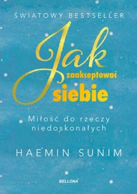 Jak zaakceptować siebie. Miłość do rzeczy niedoskonałych - Sunim Haemin - książka